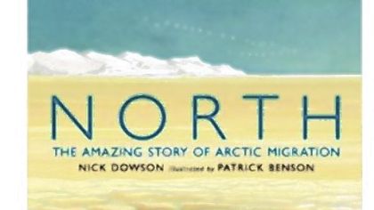 "North: The Amazing Story of Arctic Migration," written by Nick Dowson and illustrated by Patrick Benson