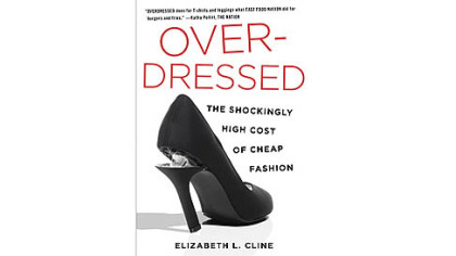 "Overdressed: The Shockingly High Cost of Cheap Fashion" ($25.95; Portfolio/Penguin), a new book by Brooklyn-based writer Elizabeth Cline.